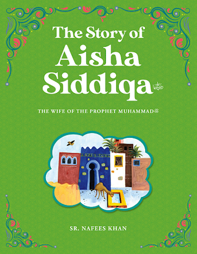 The Story of Aisha Siddiqa رضي الله عنها